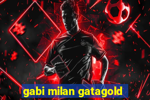 gabi milan gatagold